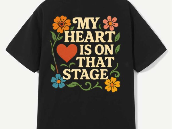 My Heart Is on That Stage – Retro Floral Typography T-Shirt Design My Heart Is on That Stage – Retro Floral Typography T-Shirt Design